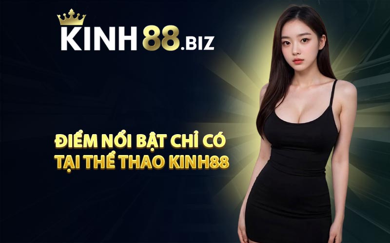 Điểm Nổi Bật Chỉ Có Tại Thể Thao KINH88