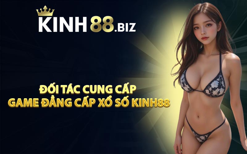Đối Tác Cung Cấp Game Đẳng Cấp Xổ Số KINH88