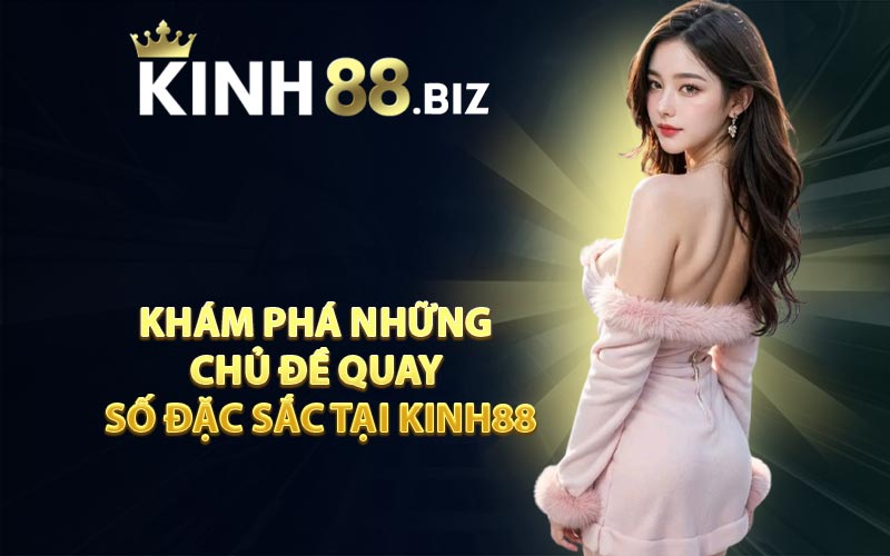 Khám Phá Những Chủ Đề Quay Số Đặc Sắc Tại KINH88